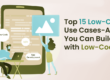 Top 15 Low-Code Use Cases- Apps You Can Build with Low-Code