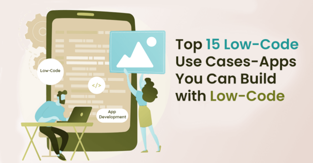 Top 15 Low-Code Use Cases- Apps You Can Build with Low-Code Top 15 Low-Code Use Cases- Apps You Can Build with Low-Code
